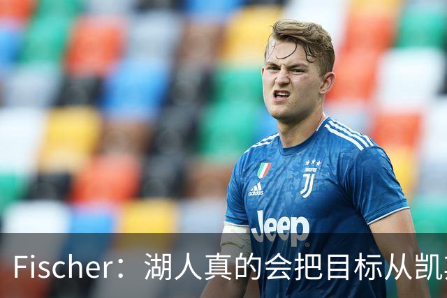 Fischer：湖人真的会把目标从凯斯勒转向杜伦吗 后者其实更难挖走